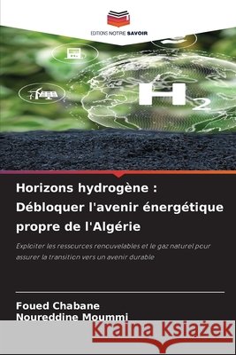 Horizons hydrogène : Débloquer l'avenir énergétique propre de l'Algérie Chabane, Foued, Moummi, Noureddine 9786203898774