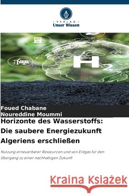 Horizonte des Wasserstoffs: Die saubere Energiezukunft Algeriens erschließen Chabane, Foued, Moummi, Noureddine 9786203898804 Verlag Unser Wissen