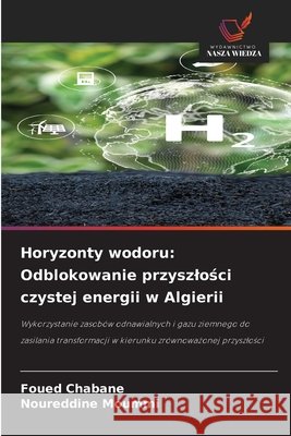 Horyzonty wodoru: Odblokowanie przyszlosci czystej energii w Algierii Chabane, Foued, Moummi, Noureddine 9786203898828