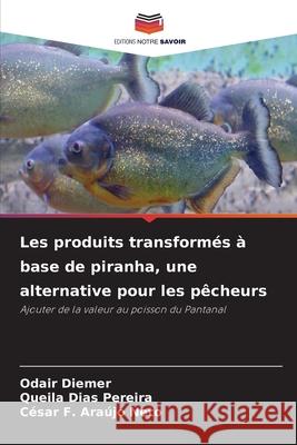 Les produits transformés à base de piranha, une alternative pour les pêcheurs Diemer, Odair, Dias Pereira, Queila, Araújo Neto, César F. 9786203899474 Editions Notre Savoir