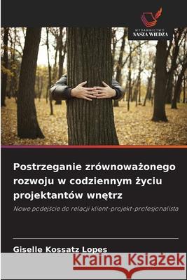 Postrzeganie zrównowazonego rozwoju w codziennym zyciu projektantów wnetrz Kossatz Lopes, Giselle 9786203899610 Wydawnictwo Nasza Wiedza