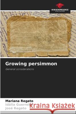 Growing persimmon Regato, Mariana, Guerreiro, Idália, Regato, José 9786203899627 Our Knowledge Publishing