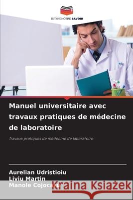 Manuel universitaire avec travaux pratiques de médecine de laboratoire Udristioiu, Aurelian, Martin, Liviu, Cojocaru, Manole 9786203899917 Editions Notre Savoir