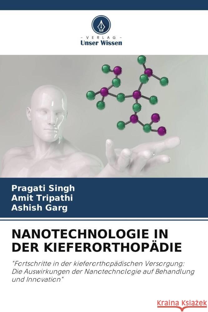NANOTECHNOLOGIE IN DER KIEFERORTHOPÄDIE Singh, Pragati, Tripathi, Amit, Garg, Ashish 9786203900309