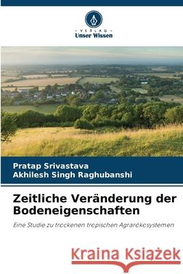 Zeitliche Veränderung der Bodeneigenschaften Srivastava, Pratap, Singh Raghubanshi, Akhilesh 9786203900361