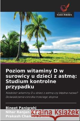Poziom witaminy D w surowicy u dzieci z astma: Studium kontrolne przypadku Panigrahi, Bineet, Mishra, Nihar Ranjan, Panda, Prakash Chandra 9786203901191