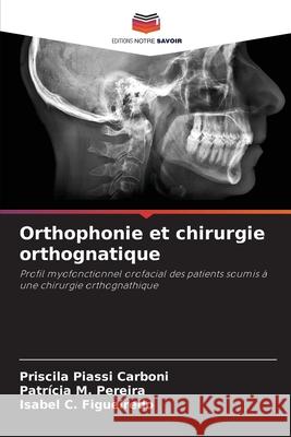 Orthophonie et chirurgie orthognatique Carboni, Priscila Piassi, Pereira, Patrícia M., Figueiredo, Isabel C. 9786203901276