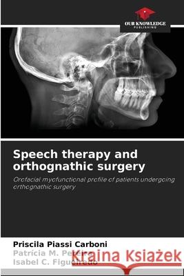 Speech therapy and orthognathic surgery Carboni, Priscila Piassi, Pereira, Patrícia M., Figueiredo, Isabel C. 9786203901290