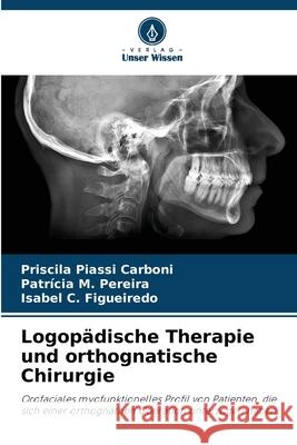 Logopädische Therapie und orthognatische Chirurgie Carboni, Priscila Piassi, Pereira, Patrícia M., Figueiredo, Isabel C. 9786203901306
