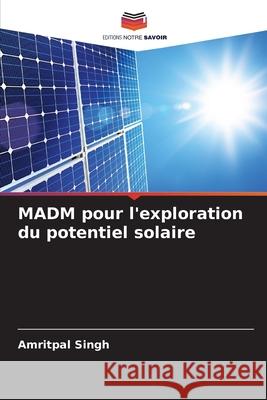 MADM pour l'exploration du potentiel solaire Singh, Amritpal 9786203901337 Editions Notre Savoir