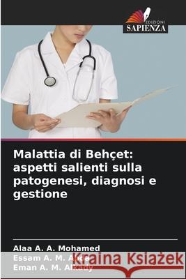 Malattia di Behçet: aspetti salienti sulla patogenesi, diagnosi e gestione Mohamed, Alaa A. A., Abda, Essam A. M., Alkady, Eman A. M. 9786203901498