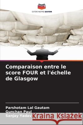 Comparaison entre le score FOUR et l'échelle de Glasgow Gautam, Parshotam Lal, Paul, Gunchan, Yadav, Sanjay 9786203901641