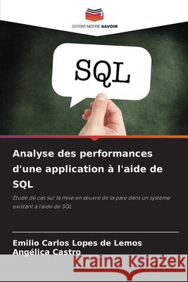 Analyse des performances d'une application à l'aide de SQL Lemos, Emilio Carlos Lopes de, Castro, Angélica 9786203901825