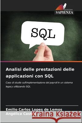 Analisi delle prestazioni delle applicazioni con SQL Lemos, Emilio Carlos Lopes de, Castro, Angélica 9786203901832