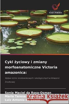 Cykl zyciowy i zmiany morfoanatomiczne Victoria amazonica: Rosa-Osman, Sonia Maciel da, F. Piedade, Maria Teresa, de Souza, Luiz Antonio 9786203902129 Wydawnictwo Nasza Wiedza
