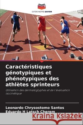 Caractéristiques génotypiques et phénotypiques des athlètes sprinteurs Santos, Leonardo Chrysostomo, Latsch Cherem, Eduardo H 9786203902136