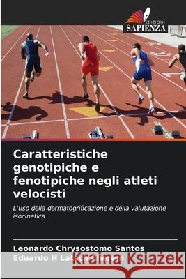 Caratteristiche genotipiche e fenotipiche negli atleti velocisti Santos, Leonardo Chrysostomo, Latsch Cherem, Eduardo H 9786203902143