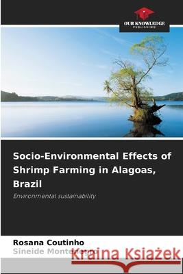 Socio-Environmental Effects of Shrimp Farming in Alagoas, Brazil Coutinho, Rosana, Montenegro, Sineide 9786203902389