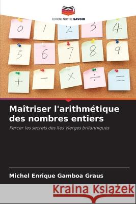 Maîtriser l'arithmétique des nombres entiers Gamboa Graus, Michel Enrique 9786203902662