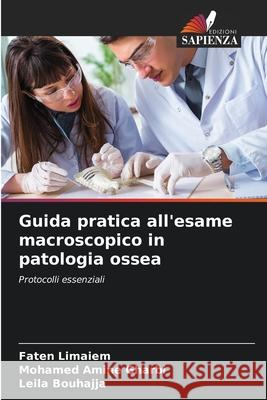 Guida pratica all'esame macroscopico in patologia ossea Limaiem, Faten, GHARBI, Mohamed Amine, BOUHAJJA, Leila 9786203902730 Edizioni Sapienza