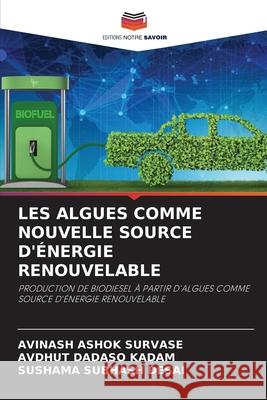 LES ALGUES COMME NOUVELLE SOURCE D'ÉNERGIE RENOUVELABLE SURVASE, AVINASH ASHOK, KADAM, AVDHUT DADASO, DESAI, SUSHAMA SUBHASH 9786203902785 Editions Notre Savoir