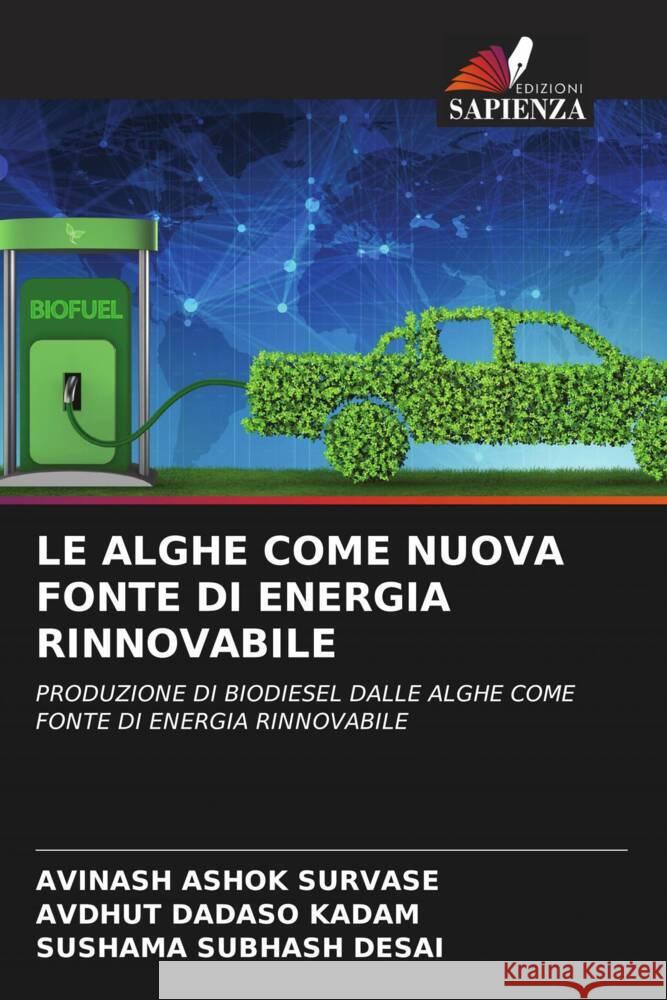 LE ALGHE COME NUOVA FONTE DI ENERGIA RINNOVABILE SURVASE, AVINASH ASHOK, KADAM, AVDHUT DADASO, DESAI, SUSHAMA SUBHASH 9786203902792 Edizioni Sapienza