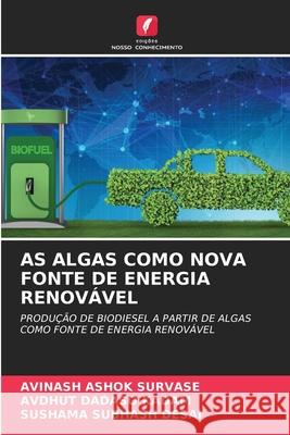 AS ALGAS COMO NOVA FONTE DE ENERGIA RENOVÁVEL SURVASE, AVINASH ASHOK, KADAM, AVDHUT DADASO, DESAI, SUSHAMA SUBHASH 9786203902815 Edições Nosso Conhecimento