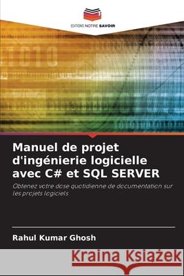 Manuel de projet d'ingénierie logicielle avec C# et SQL SERVER Ghosh, Rahul Kumar 9786203902969 Editions Notre Savoir