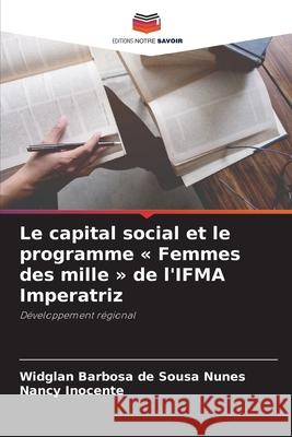 Le capital social et le programme « Femmes des mille » de l'IFMA Imperatriz de Sousa Nunes, Widglan Barbosa, Inocente, Nancy 9786203903324