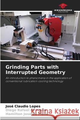 Grinding Parts with Interrupted Geometry Lopes, José Claudio, de Mello, Diego Rafael, de Mello, Hamilton José 9786203903522