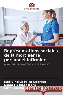 Représentations sociales de la mort par le personnel infirmier Paiva Albarado, Kaio Vinícius, Magno, Lizangela Dias, Coelho Galvão, Edna Ferreira 9786203903560