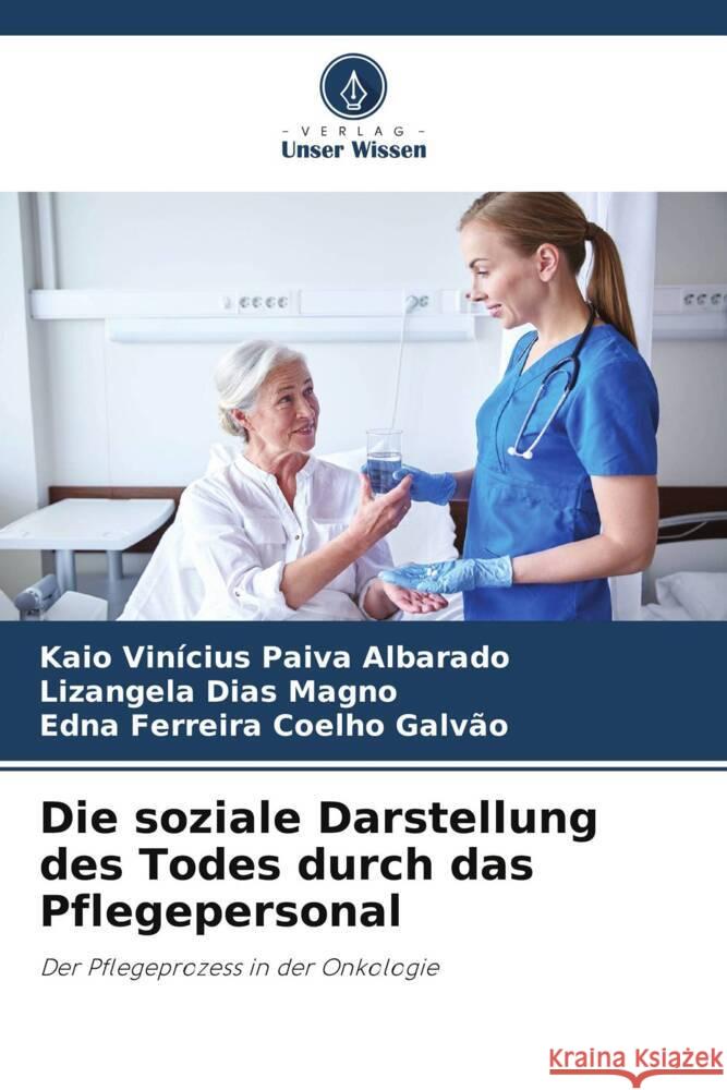 Die soziale Darstellung des Todes durch das Pflegepersonal Paiva Albarado, Kaio Vinícius, Magno, Lizangela Dias, Coelho Galvão, Edna Ferreira 9786203903584