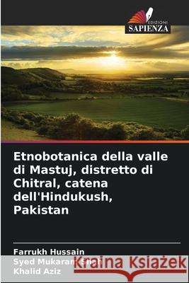 Etnobotanica della valle di Mastuj, distretto di Chitral, catena dell'Hindukush, Pakistan Hussain, Farrukh, Mukaram Shah, Syed, Aziz, Khalid 9786203903690