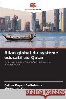 Bilan global du système éducatif au Qatar Kayan Fadlelmula, Fatma, Koc, Muammer 9786203903980 Editions Notre Savoir