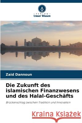 Die Zukunft des islamischen Finanzwesens und des Halal-Geschäfts Dannoun, Zaid 9786203904208
