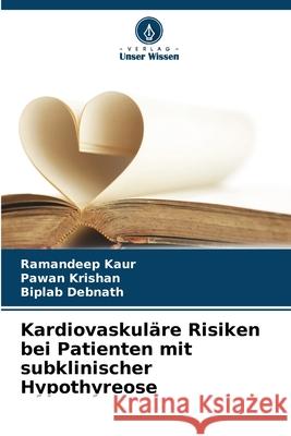 Kardiovaskuläre Risiken bei Patienten mit subklinischer Hypothyreose Kaur, Ramandeep, Krishan, Pawan, Debnath, Biplab 9786203904321
