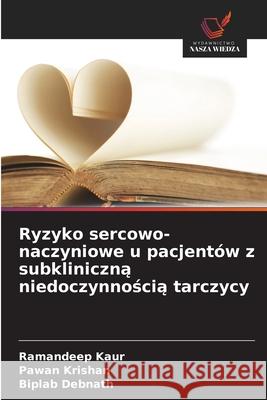 Ryzyko sercowo-naczyniowe u pacjentów z subkliniczna niedoczynnoscia tarczycy Kaur, Ramandeep, Krishan, Pawan, Debnath, Biplab 9786203904369