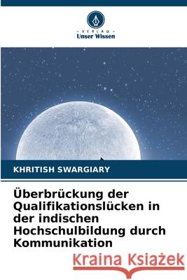 Überbrückung der Qualifikationslücken in der indischen Hochschulbildung durch Kommunikation Swargiary, Khritish 9786203904765