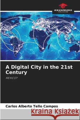 A Digital City in the 21st Century Tello Campos, Carlos Alberto 9786203905472