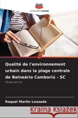 Qualité de l'environnement urbain dans la plage centrale de Balneário Camboriú - SC Martin Louzada, Raquel 9786203905748