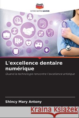 L'excellence dentaire numérique Antony, Shincy Mary 9786203905809