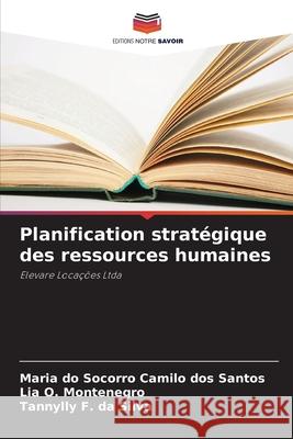 Planification stratégique des ressources humaines Camilo dos Santos, Maria do Socorro, O. Montenegro, Lia, F. da Silva, Tannylly 9786203906059 Editions Notre Savoir
