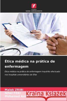 Ética médica na prática de enfermagem Zribi, Malek, Feki, Nihel, ABIDI, Mohamed Amin 9786203906233