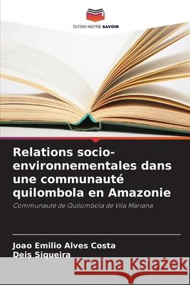 Relations socio-environnementales dans une communauté quilombola en Amazonie Costa, João Emilio Alves, Siqueira, Deis 9786203906271