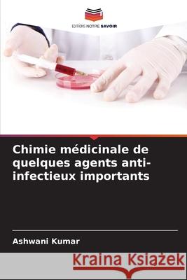 Chimie médicinale de quelques agents anti-infectieux importants Kumar, Ashwani 9786203906301