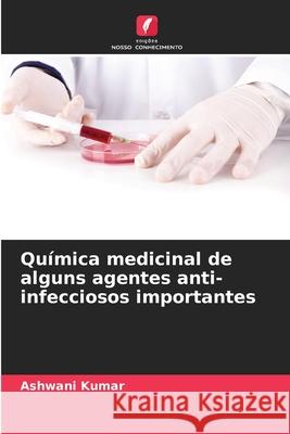 Química medicinal de alguns agentes anti-infecciosos importantes Kumar, Ashwani 9786203906349