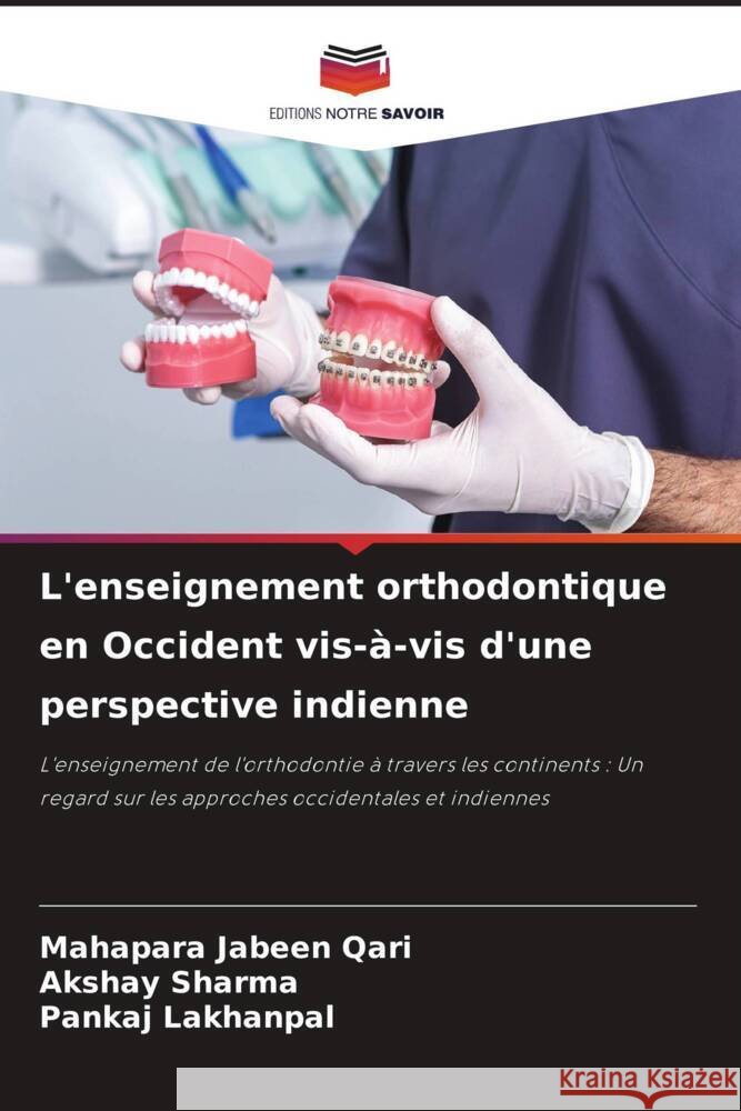 L'enseignement orthodontique en Occident vis-à-vis d'une perspective indienne Jabeen Qari, Mahapara, Sharma, Akshay, LAKHANPAL, PANKAJ 9786203907230 Editions Notre Savoir