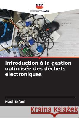 Introduction à la gestion optimisée des déchets électroniques Erfani, Hadi 9786203907414