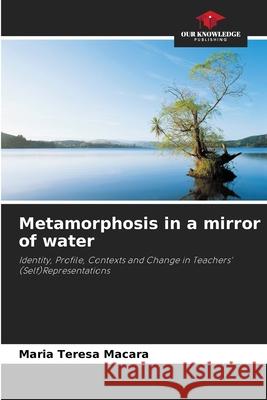 Metamorphosis in a mirror of water Macara, Maria Teresa 9786203907452 Our Knowledge Publishing