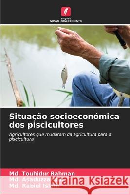 Situação socioeconómica dos piscicultores Rahman, Md. Touhidur, Asaduzzaman, Md., Rabiul Islam, Md. 9786203907551 Edições Nosso Conhecimento